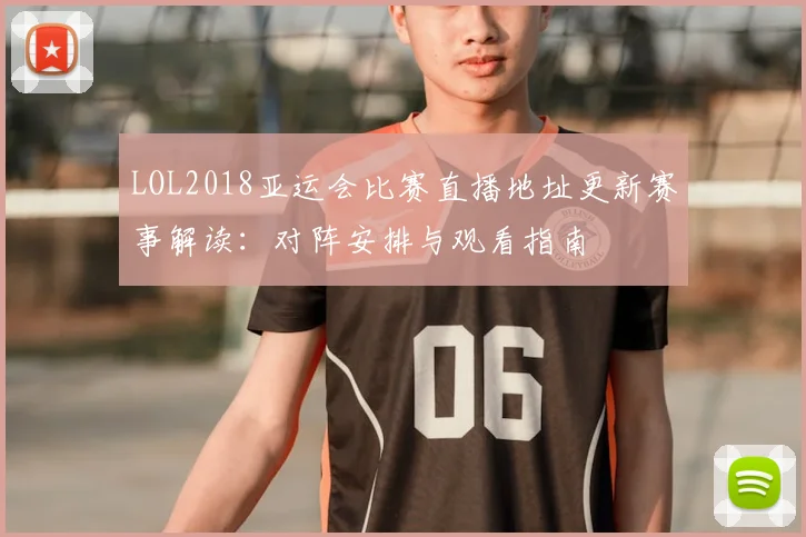 LOL2018亚运会比赛直播地址更新赛事解读：对阵安排与观看指南