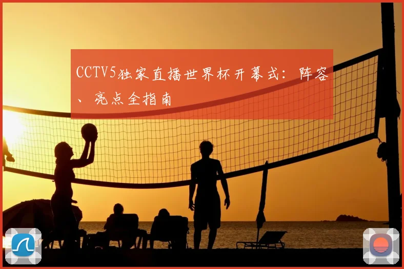 CCTV5独家直播世界杯开幕式:阵容、亮点全指南