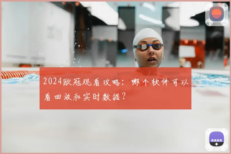 2024欧冠观看攻略：哪个软件可以看回放和实时数据？