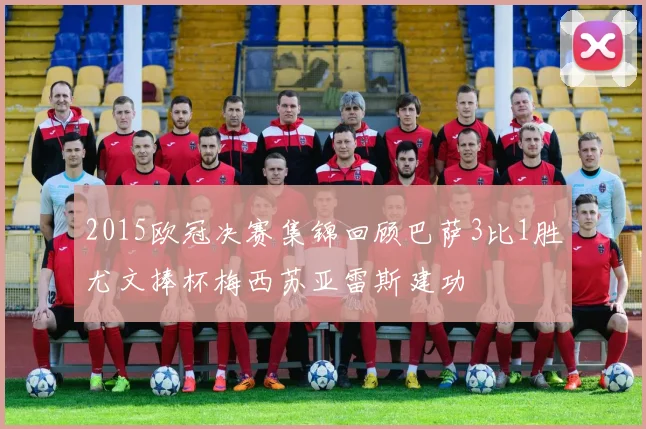 2015欧冠决赛集锦回顾巴萨3比1胜尤文捧杯梅西苏亚雷斯建功